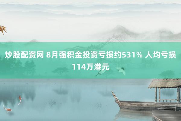炒股配资网 8月强积金投资亏损约531% 人均亏损114万港元
