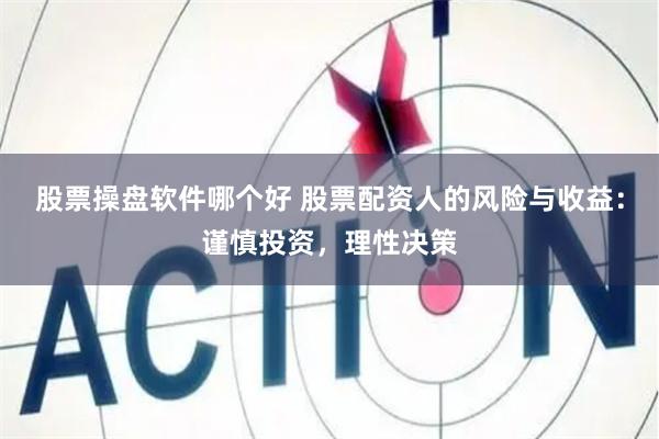 股票操盘软件哪个好 股票配资人的风险与收益：谨慎投资，理性决策