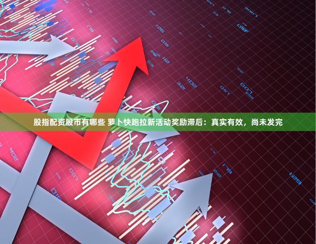 股指配资股市有哪些 萝卜快跑拉新活动奖励滞后：真实有效，尚未发完