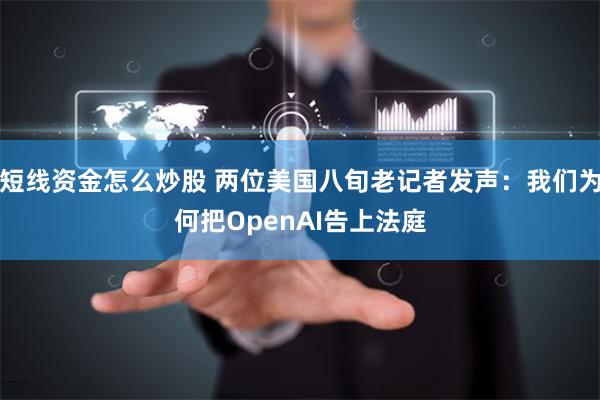 短线资金怎么炒股 两位美国八旬老记者发声：我们为何把OpenAI告上法庭