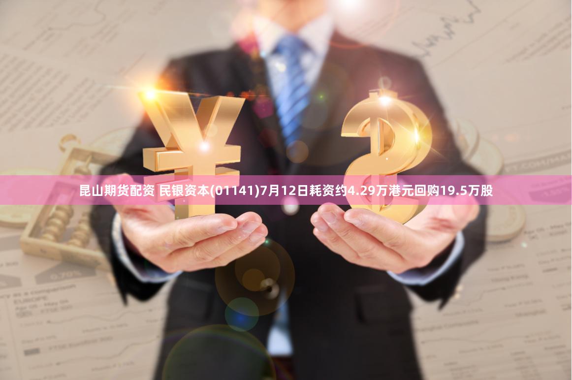 昆山期货配资 民银资本(01141)7月12日耗资约4.29万港元回购19.5万股