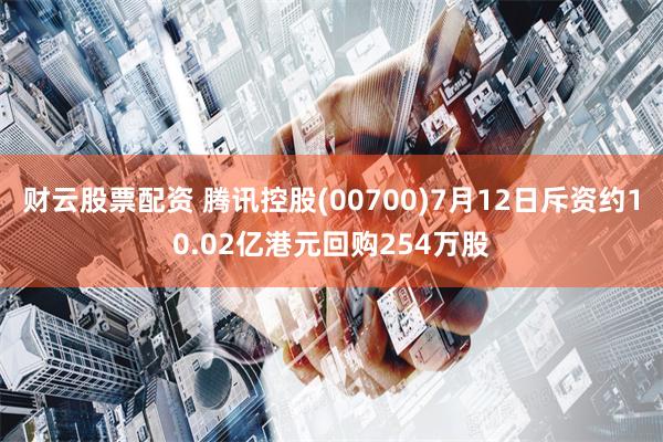 财云股票配资 腾讯控股(00700)7月12日斥资约10.02亿港元回购254万股
