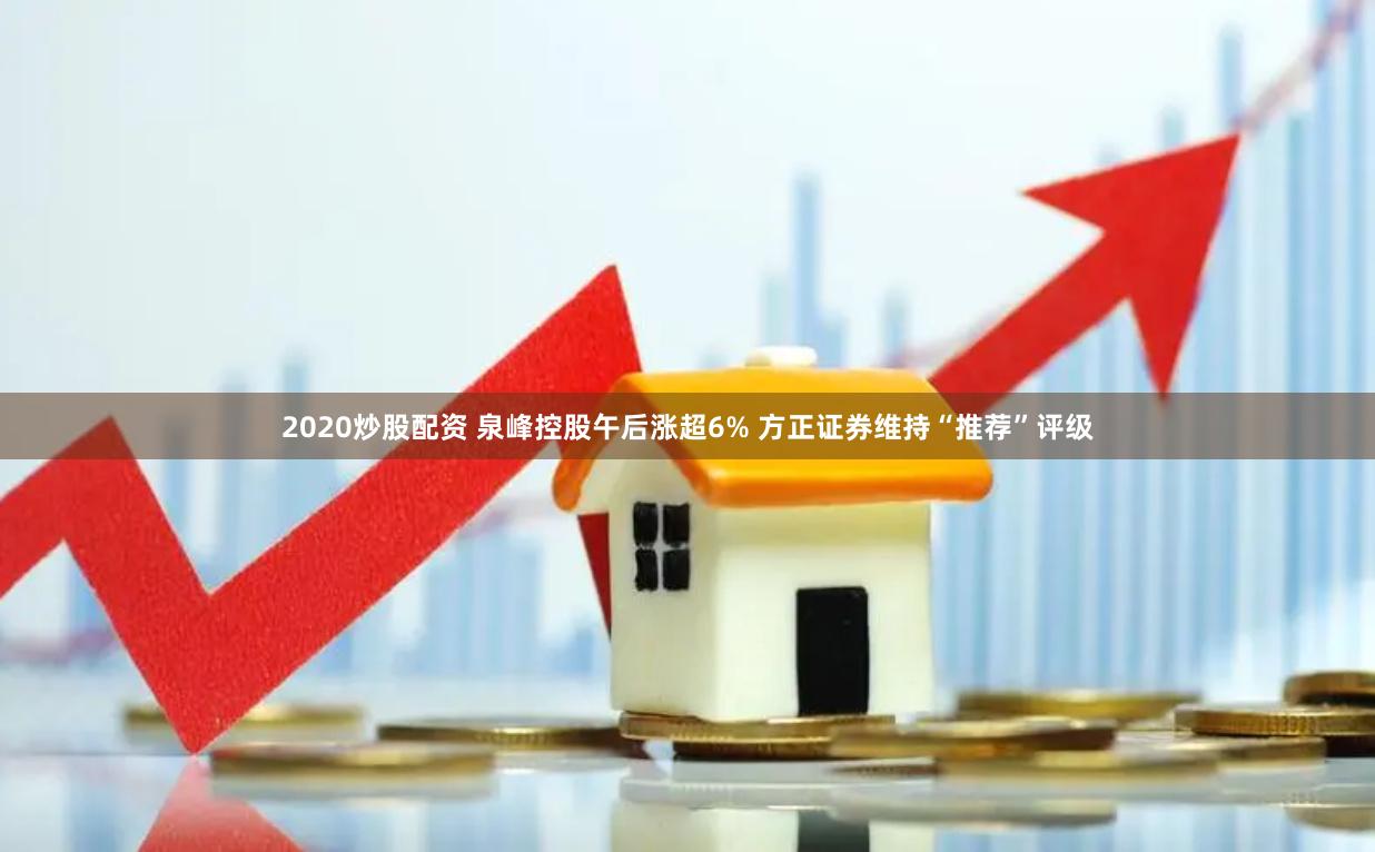 2020炒股配资 泉峰控股午后涨超6% 方正证券维持“推荐”评级