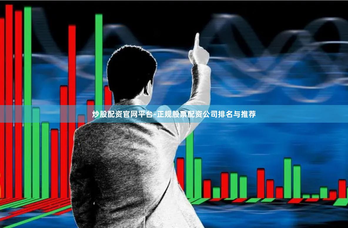 炒股配资官网平台-正规股票配资公司排名与推荐