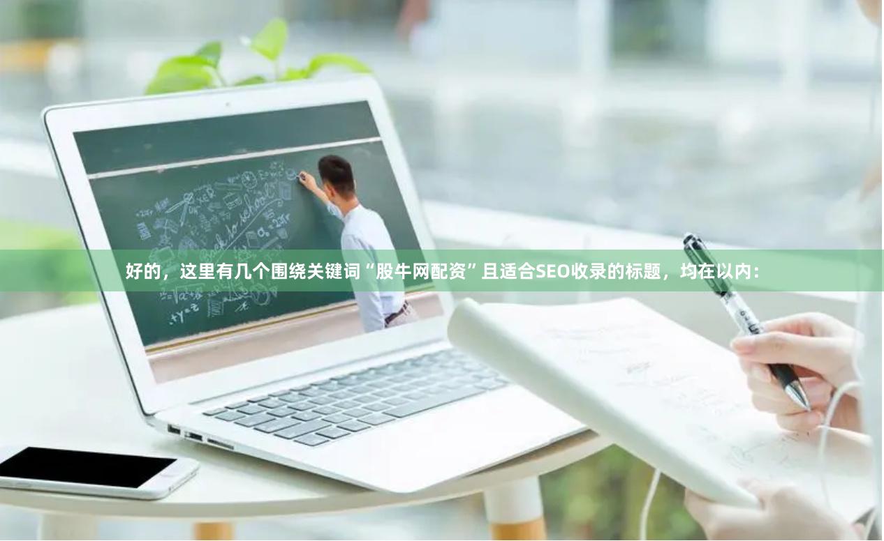 好的，这里有几个围绕关键词“股牛网配资”且适合SEO收录的标题，均在以内：