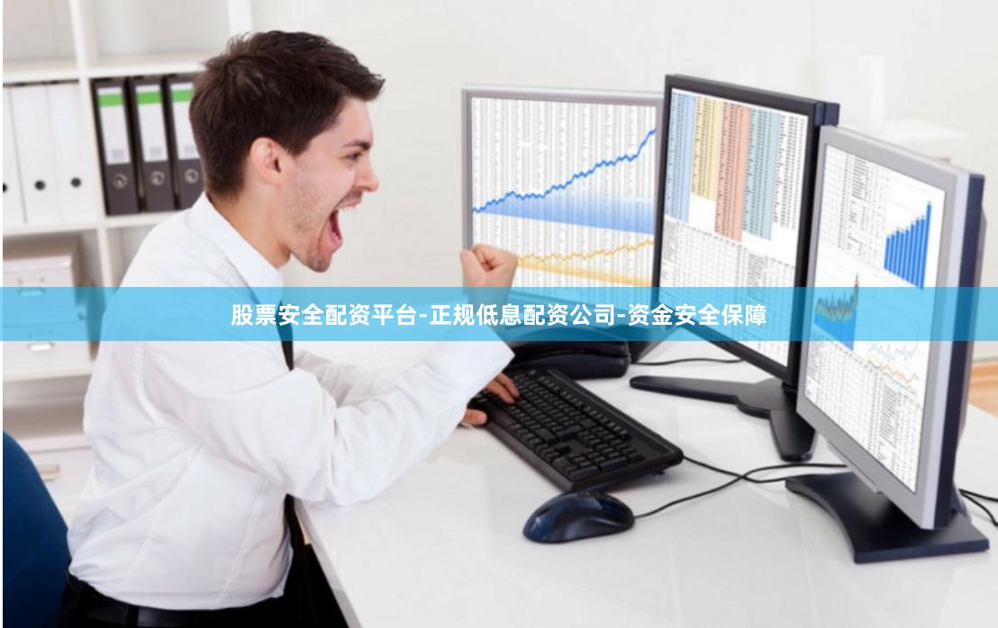 股票安全配资平台-正规低息配资公司-资金安全保障