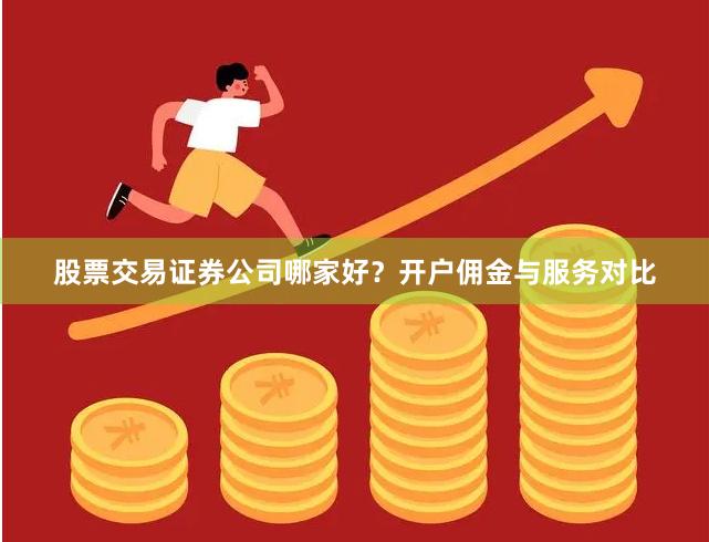 股票交易证券公司哪家好？开户佣金与服务对比