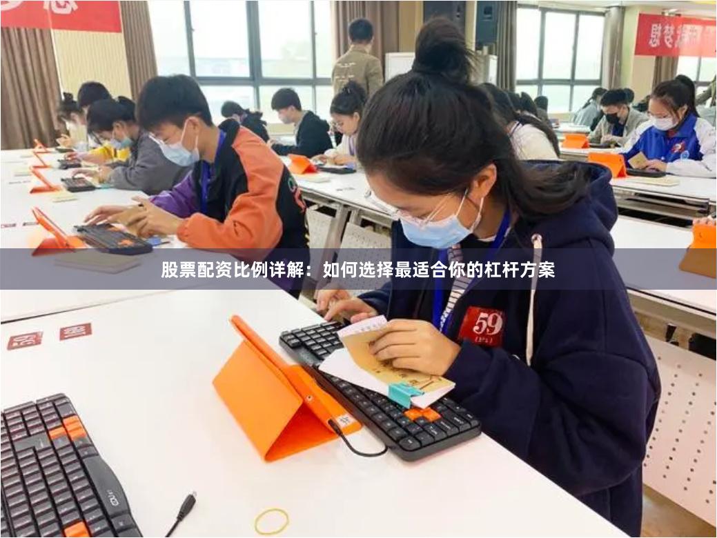 股票配资比例详解：如何选择最适合你的杠杆方案