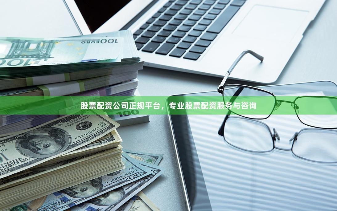 股票配资公司正规平台,专业股票配资服务与咨询