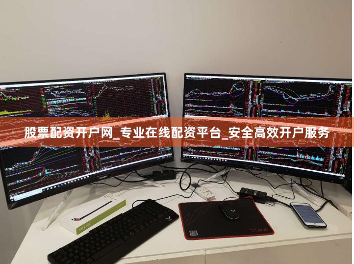 股票配资开户网_专业在线配资平台_安全高效开户服务