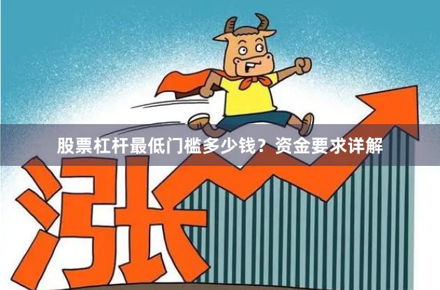 股票杠杆最低门槛多少钱？资金要求详解