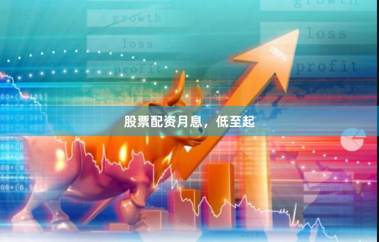 股票配资月息，低至起