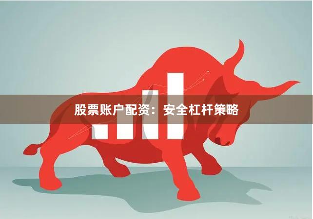 股票账户配资：安全杠杆策略