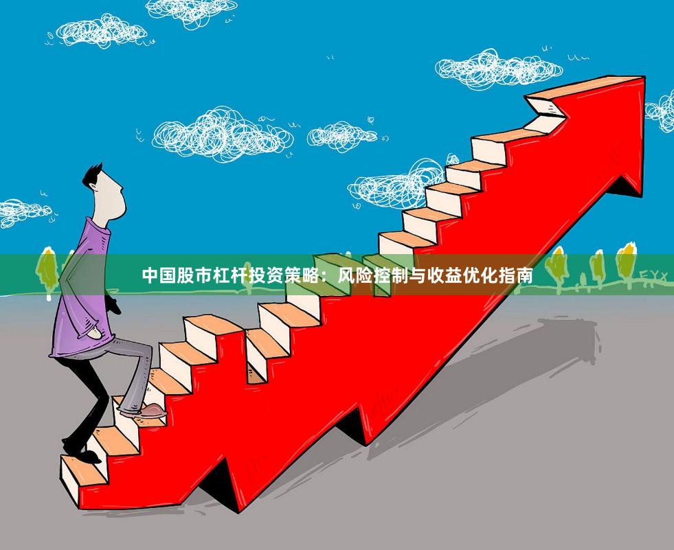 中国股市杠杆投资策略：风险控制与收益优化指南